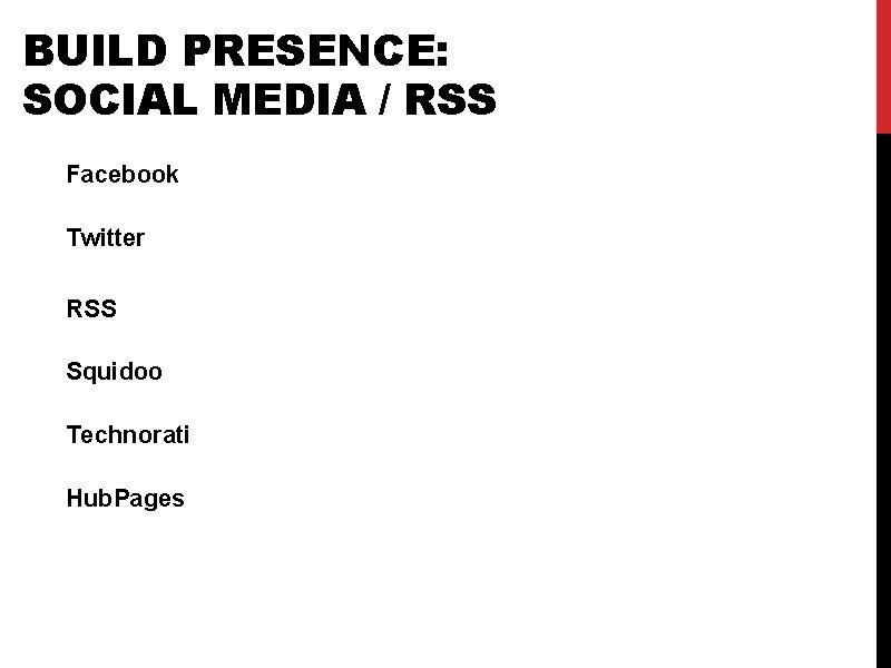 BUILD PRESENCE: SOCIAL MEDIA / RSS Facebook Twitter RSS Squidoo Technorati Hub. Pages 