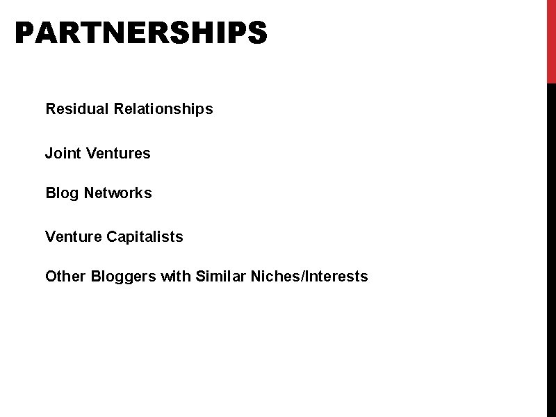 PARTNERSHIPS Residual Relationships Joint Ventures Blog Networks Venture Capitalists Other Bloggers with Similar Niches/Interests