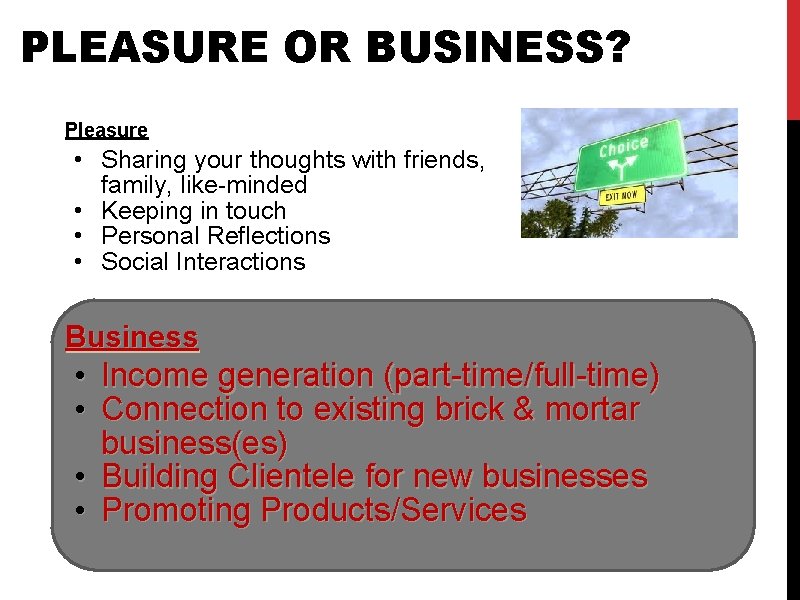 PLEASURE OR BUSINESS? Pleasure • Sharing your thoughts with friends, family, like-minded • Keeping