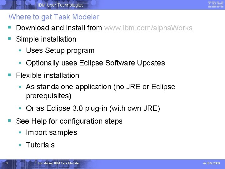 IBM User Technologies Where to get Task Modeler § Download and install from www.