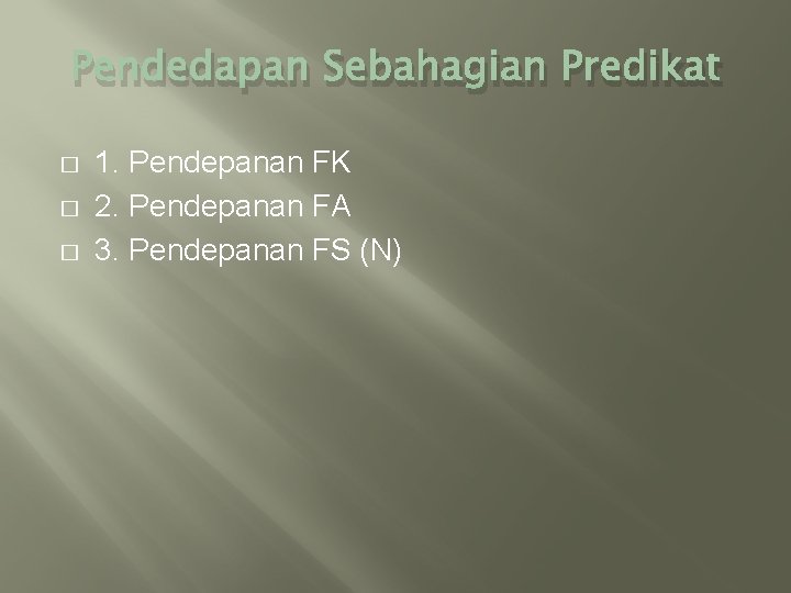 Pendedapan Sebahagian Predikat � � � 1. Pendepanan FK 2. Pendepanan FA 3. Pendepanan