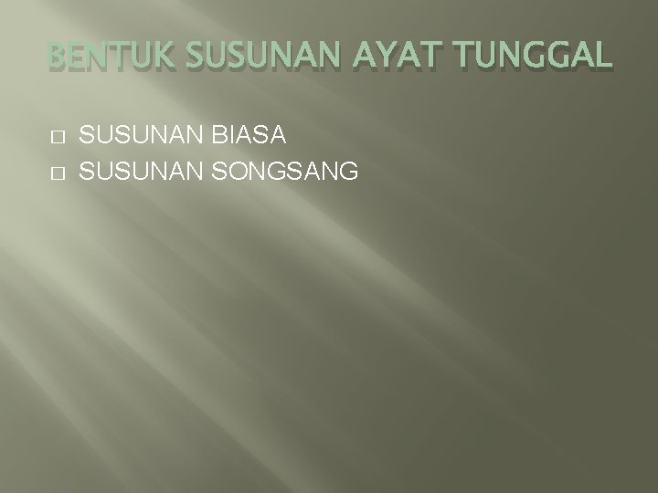 BENTUK SUSUNAN AYAT TUNGGAL � � SUSUNAN BIASA SUSUNAN SONGSANG 