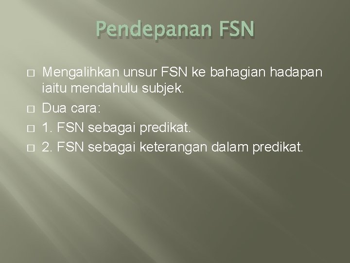 Pendepanan FSN � � Mengalihkan unsur FSN ke bahagian hadapan iaitu mendahulu subjek. Dua