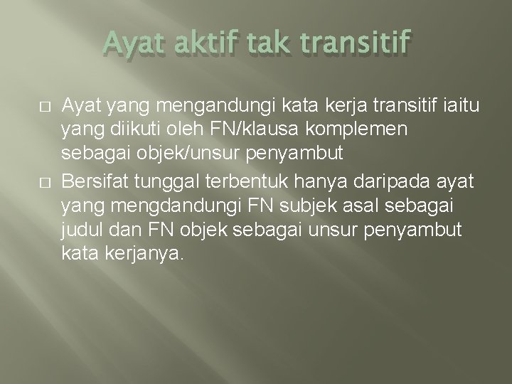 Ayat aktif tak transitif � � Ayat yang mengandungi kata kerja transitif iaitu yang