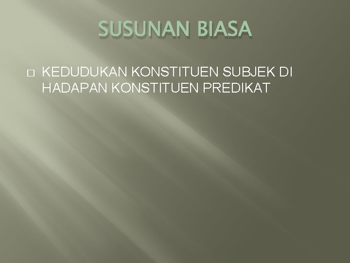 SUSUNAN BIASA � KEDUDUKAN KONSTITUEN SUBJEK DI HADAPAN KONSTITUEN PREDIKAT 