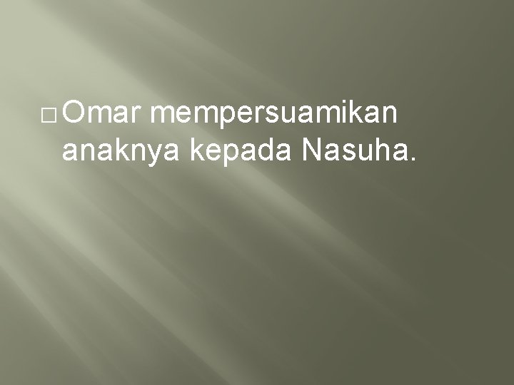 � Omar mempersuamikan anaknya kepada Nasuha. 