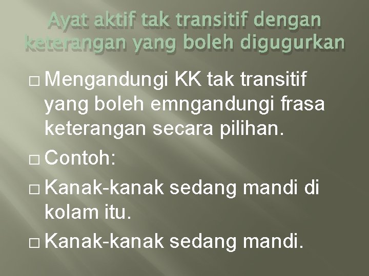 Ayat aktif tak transitif dengan keterangan yang boleh digugurkan � Mengandungi KK tak transitif