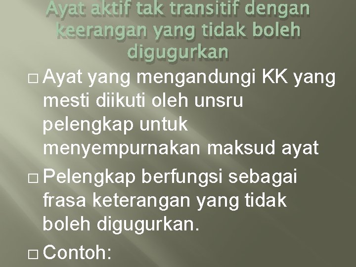 Ayat aktif tak transitif dengan keerangan yang tidak boleh digugurkan � Ayat yang mengandungi