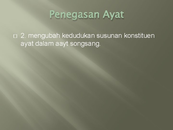 Penegasan Ayat � 2. mengubah kedudukan susunan konstituen ayat dalam aayt songsang. 