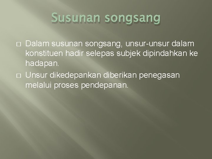 Susunan songsang � � Dalam susunan songsang, unsur-unsur dalam konstituen hadir selepas subjek dipindahkan