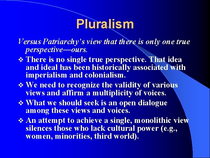 Pluralism Versus Patriarchy’s view that there is only one true perspective—ours. v There is