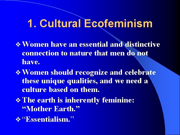 1. Cultural Ecofeminism v Women have an essential and distinctive connection to nature that