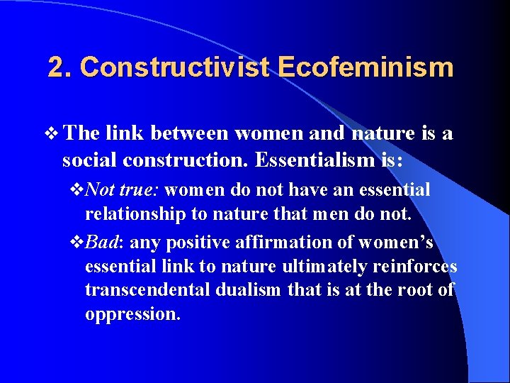 2. Constructivist Ecofeminism v The link between women and nature is a social construction.