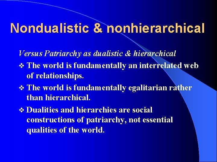 Nondualistic & nonhierarchical Versus Patriarchy as dualistic & hierarchical v The world is fundamentally