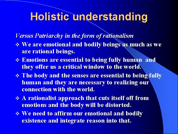 Holistic understanding Versus Patriarchy in the form of rationalism v We are emotional and