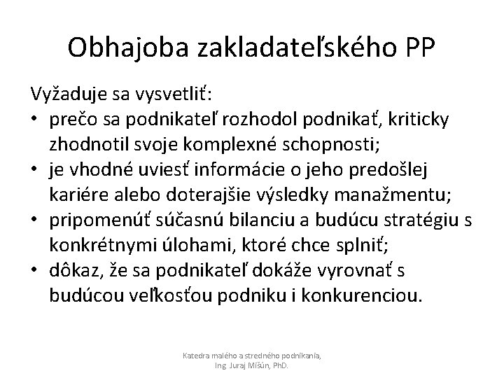 Obhajoba zakladateľského PP Vyžaduje sa vysvetliť: • prečo sa podnikateľ rozhodol podnikať, kriticky zhodnotil