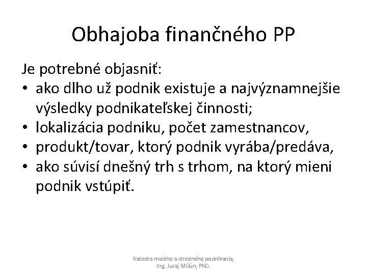 Obhajoba finančného PP Je potrebné objasniť: • ako dlho už podnik existuje a najvýznamnejšie