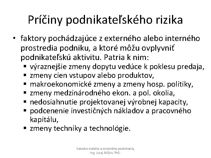 Príčiny podnikateľského rizika • faktory pochádzajúce z externého alebo interného prostredia podniku, a ktoré