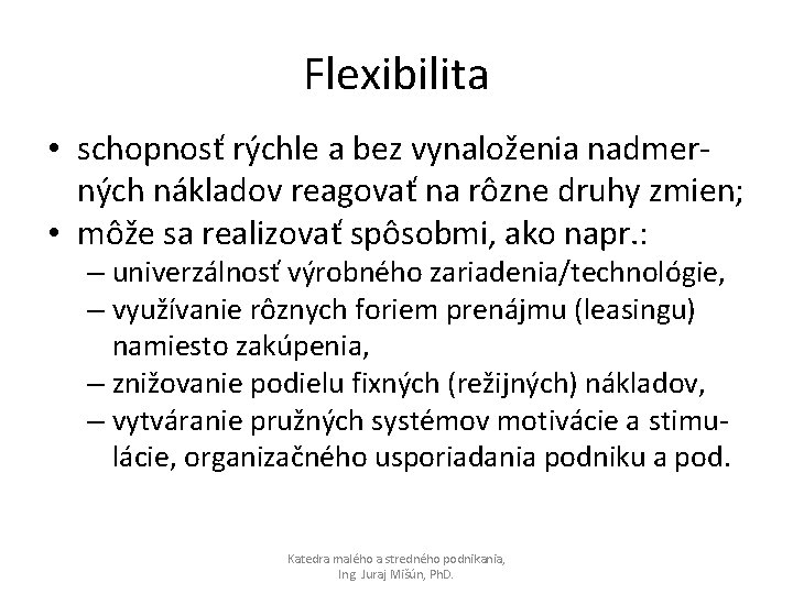 Flexibilita • schopnosť rýchle a bez vynaloženia nadmerných nákladov reagovať na rôzne druhy zmien;