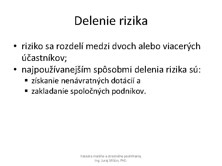 Delenie rizika • riziko sa rozdelí medzi dvoch alebo viacerých účastníkov; • najpoužívanejším spôsobmi