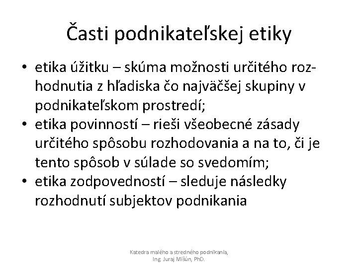 Časti podnikateľskej etiky • etika úžitku – skúma možnosti určitého rozhodnutia z hľadiska čo