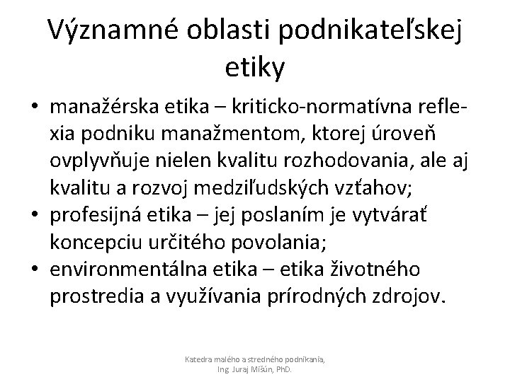 Významné oblasti podnikateľskej etiky • manažérska etika – kriticko-normatívna reflexia podniku manažmentom, ktorej úroveň