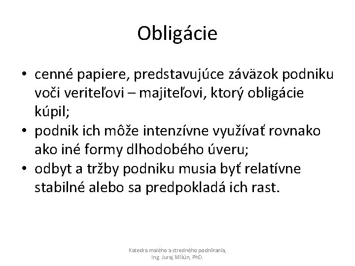 Obligácie • cenné papiere, predstavujúce záväzok podniku voči veriteľovi – majiteľovi, ktorý obligácie kúpil;