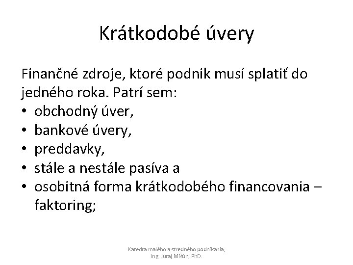 Krátkodobé úvery Finančné zdroje, ktoré podnik musí splatiť do jedného roka. Patrí sem: •