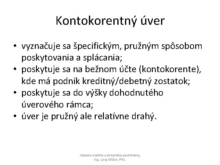 Kontokorentný úver • vyznačuje sa špecifickým, pružným spôsobom poskytovania a splácania; • poskytuje sa