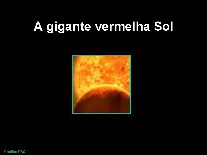 A gigante vermelha Sol Crédito: ESO 