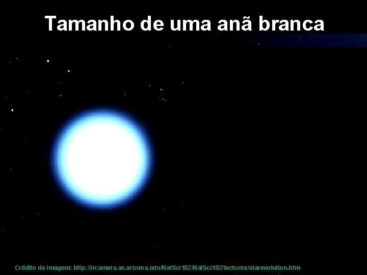 Tamanho de uma anã branca Crédito da imagem: http: //ircamera. as. arizona. edu/Nat. Sci