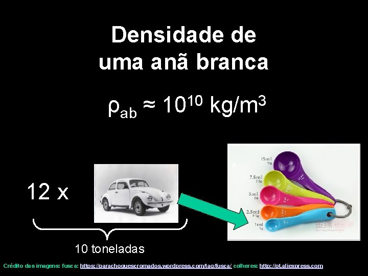 Densidade de uma anã branca ρab ≈ 10 10 3 kg/m 12 x 10