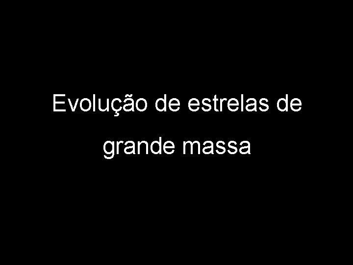 Evolução de estrelas de grande massa 