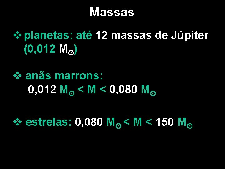 Massas v planetas: até 12 massas de Júpiter (0, 012 Mʘ) v anãs marrons:
