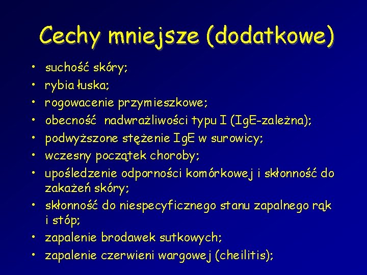 Cechy mniejsze (dodatkowe) • • suchość skóry; rybia łuska; rogowacenie przymieszkowe; obecność nadwrażliwości typu