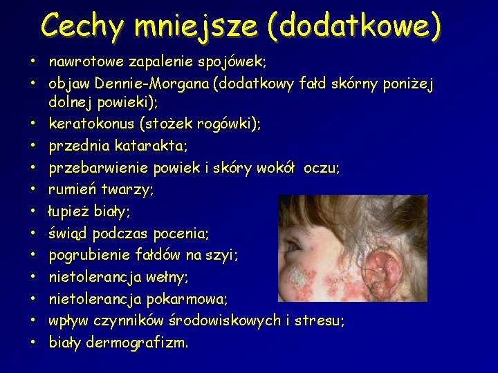 Cechy mniejsze (dodatkowe) • nawrotowe zapalenie spojówek; • objaw Dennie-Morgana (dodatkowy fałd skórny poniżej