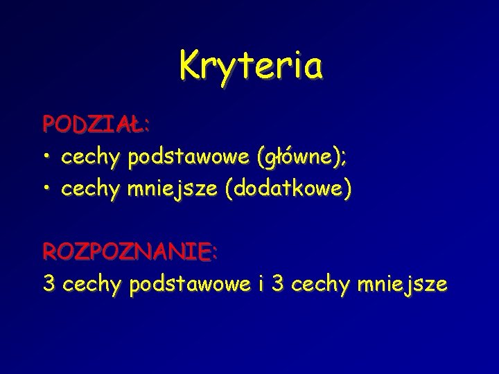 Kryteria PODZIAŁ: • cechy podstawowe (główne); • cechy mniejsze (dodatkowe) ROZPOZNANIE: 3 cechy podstawowe