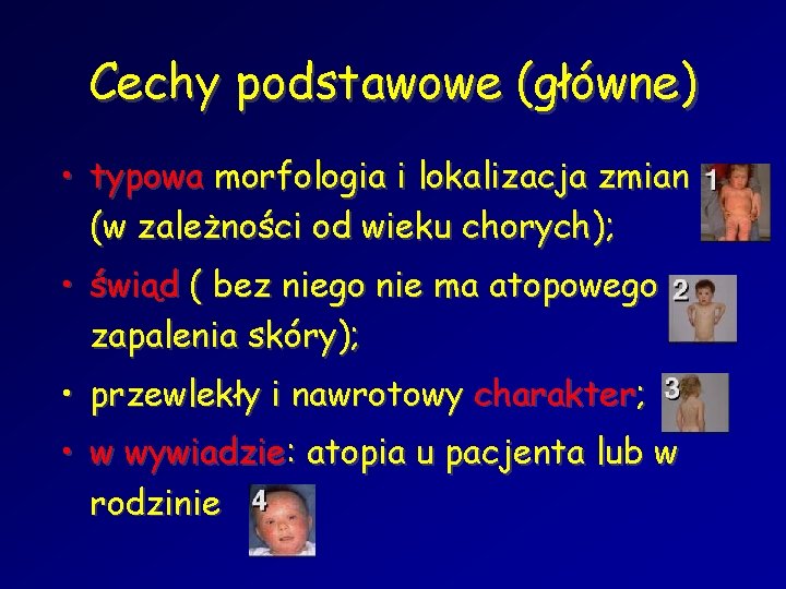 Cechy podstawowe (główne) • typowa morfologia i lokalizacja zmian (w zależności od wieku chorych);