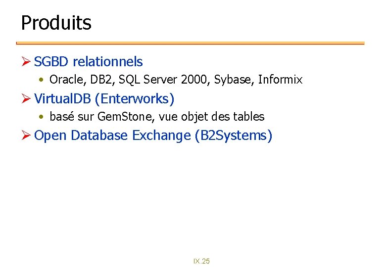 Produits Ø SGBD relationnels • Oracle, DB 2, SQL Server 2000, Sybase, Informix Ø Produits Ø SGBD relationnels • Oracle, DB 2, SQL Server 2000, Sybase, Informix Ø