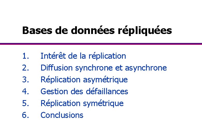 Bases de données répliquées 1. 2. 3. 4. 5. 6. Intérêt de la réplication Bases de données répliquées 1. 2. 3. 4. 5. 6. Intérêt de la réplication
