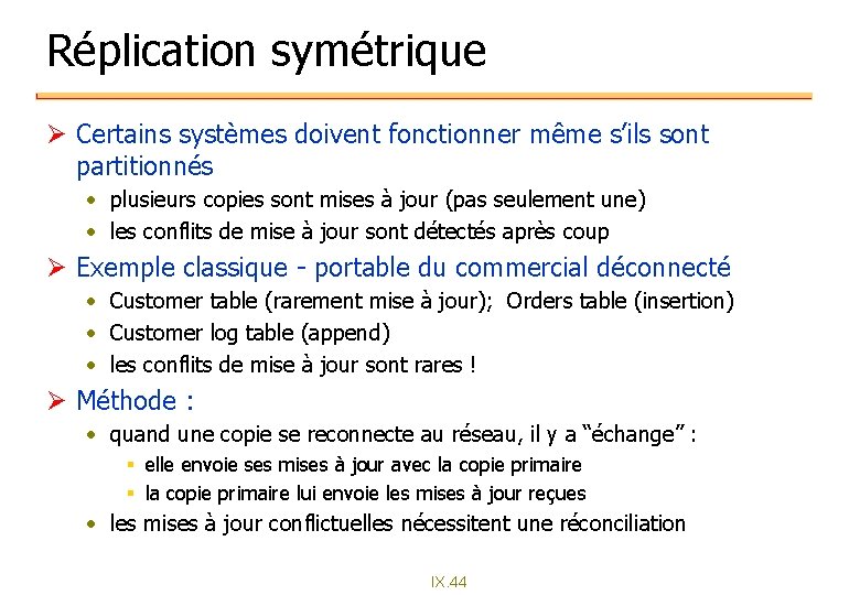 Réplication symétrique Ø Certains systèmes doivent fonctionner même s’ils sont partitionnés • plusieurs copies Réplication symétrique Ø Certains systèmes doivent fonctionner même s’ils sont partitionnés • plusieurs copies