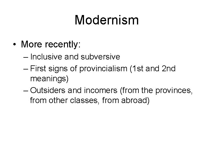 Modernism • More recently: – Inclusive and subversive – First signs of provincialism (1