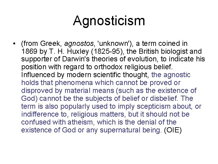 Agnosticism • (from Greek, agnostos, 'unknown'), a term coined in 1869 by T. H.