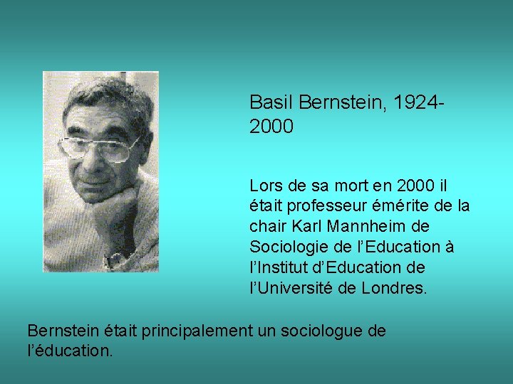 Basil Bernstein, 19242000 Lors de sa mort en 2000 il était professeur émérite de