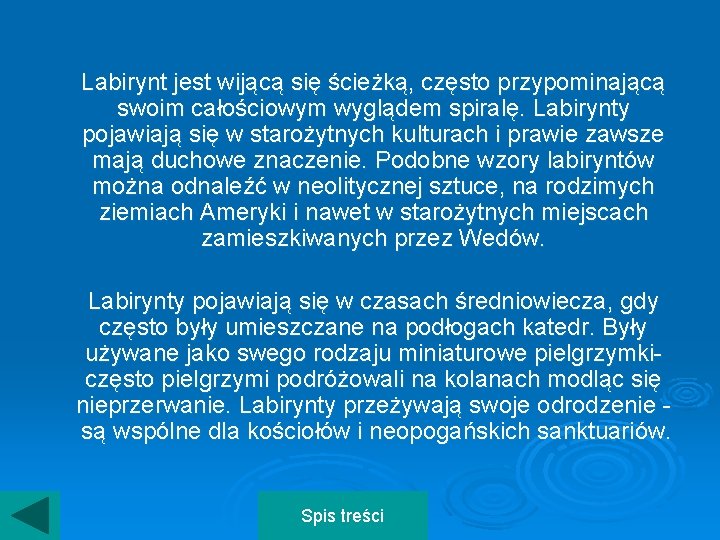 Labirynt jest wijącą się ścieżką, często przypominającą swoim całościowym wyglądem spiralę. Labirynty pojawiają się