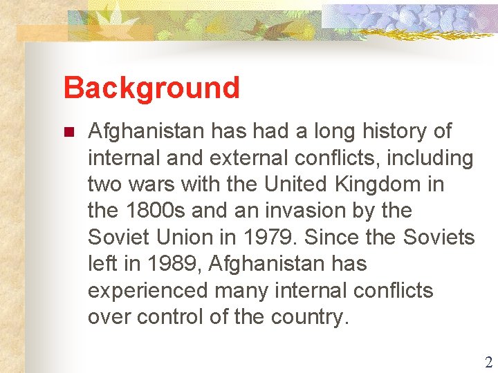 Background n Afghanistan has had a long history of internal and external conflicts, including