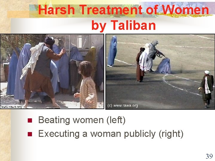 Harsh Treatment of Women by Taliban n n Beating women (left) Executing a woman