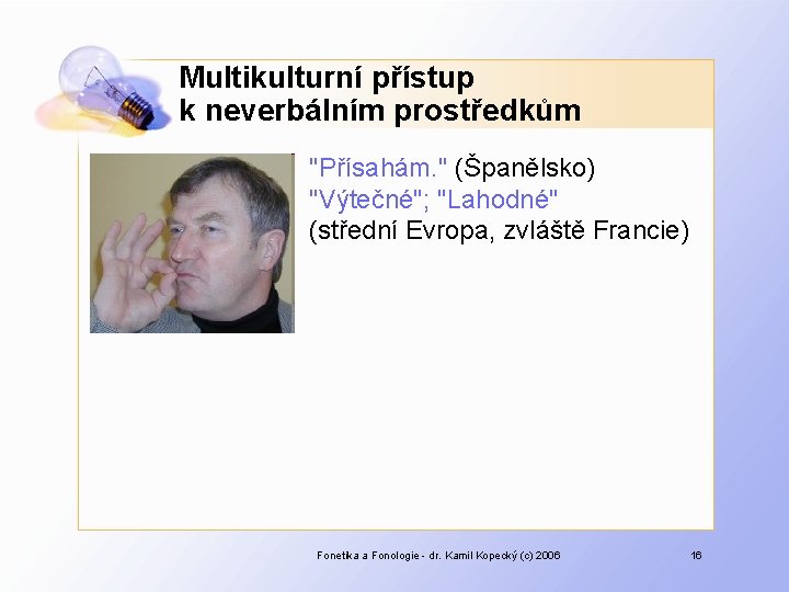 Multikulturní přístup k neverbálním prostředkům "Přísahám. " (Španělsko) "Výtečné"; "Lahodné" (střední Evropa, zvláště Francie)