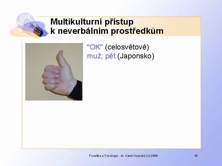 Multikulturní přístup k neverbálním prostředkům "OK" (celosvětově) muž; pět (Japonsko) Fonetika a Fonologie -