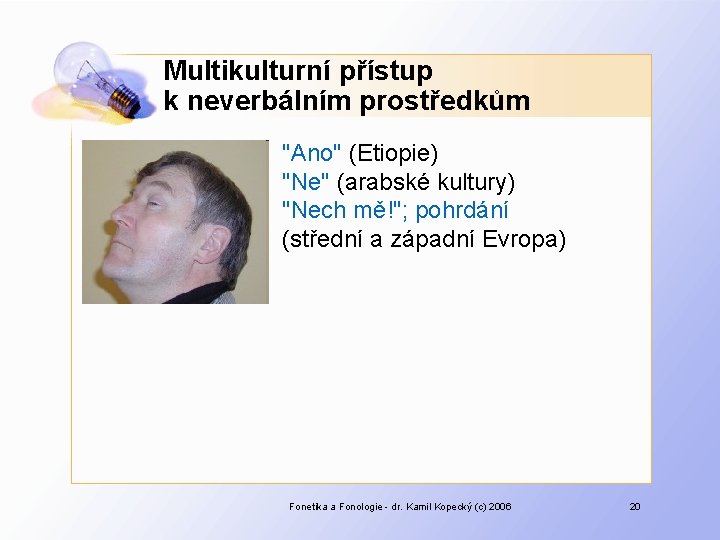 Multikulturní přístup k neverbálním prostředkům "Ano" (Etiopie) "Ne" (arabské kultury) "Nech mě!"; pohrdání (střední